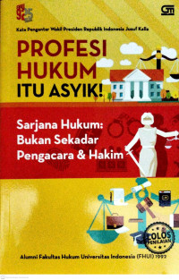 Image of Frofesi Hukum itu Asyik ! : Sarjana hukum : bukan Sekedar Pengacara & Hakim