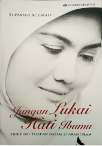 Image of Jangan Lukai Hati Ibumu (Figur Ibu Teladan Dalam Sejarah Islam)